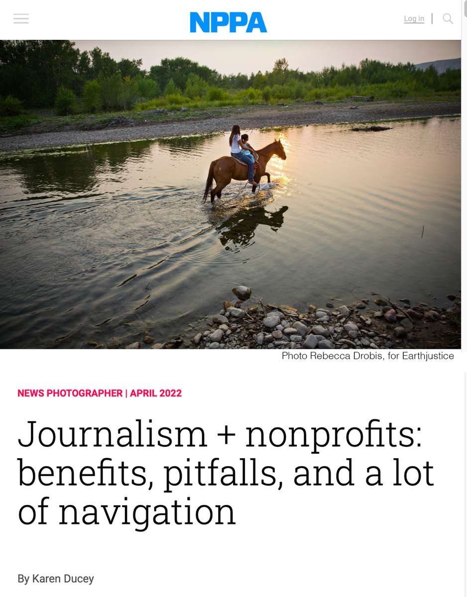 Journalism + nonprofits: benefits, pitfalls, and a lot of navigation written for News Photographer magazine, April 2022, published by the National Press Photographers Association.
