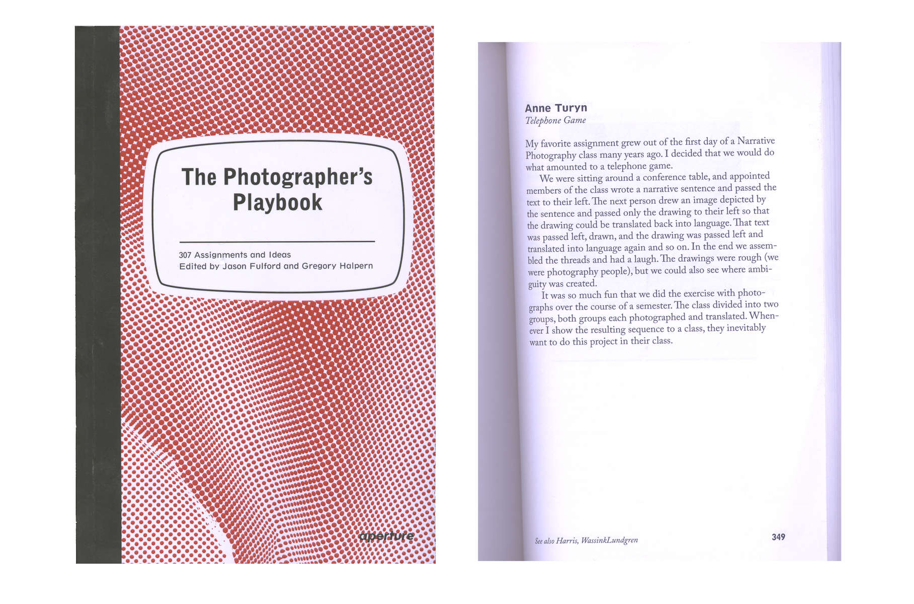 The Photographer's Playbook307 Assignments and Ideasedited by Jason Fulford and Gregory HalpernAperture, New York  2014Anne Turyn,  Telephone Game, page 349